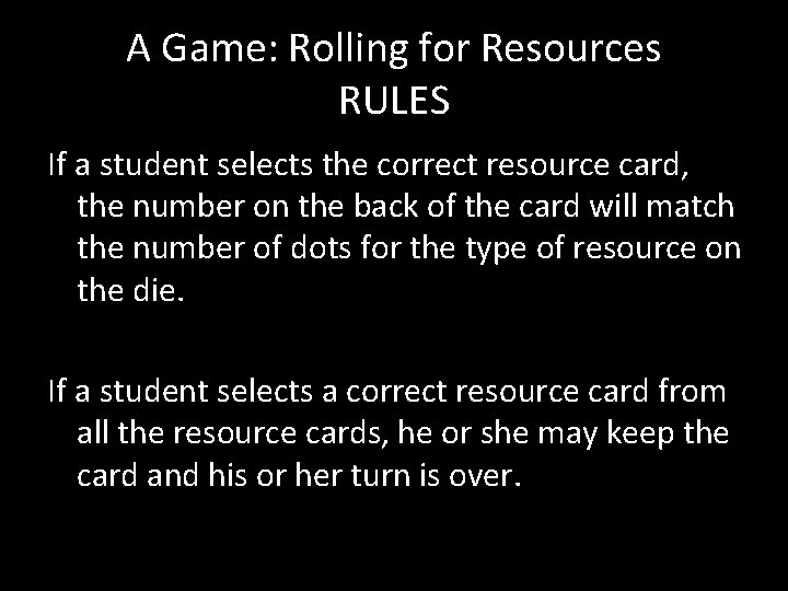 A Game: Rolling for Resources RULES If a student selects the correct resource card,