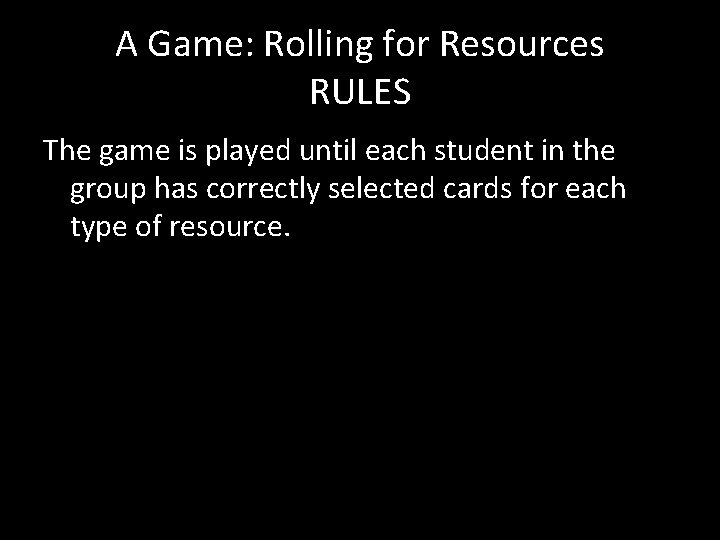 A Game: Rolling for Resources RULES The game is played until each student in