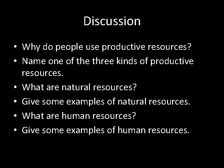 Discussion • Why do people use productive resources? • Name one of the three