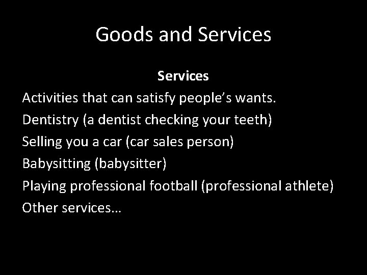 Goods and Services Activities that can satisfy people’s wants. Dentistry (a dentist checking your