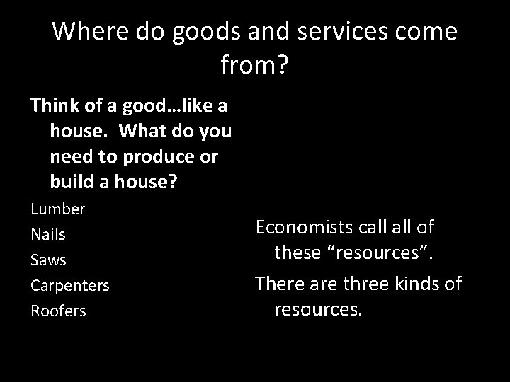 Where do goods and services come from? Think of a good…like a house. What