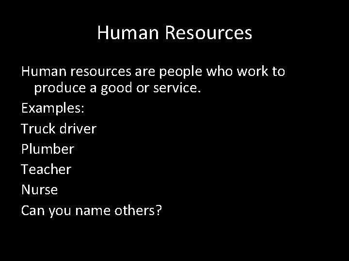 Human Resources Human resources are people who work to produce a good or service.