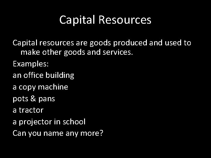 Capital Resources Capital resources are goods produced and used to make other goods and