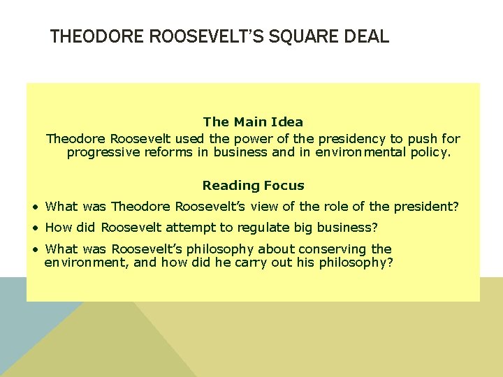 THEODORE ROOSEVELT’S SQUARE DEAL The Main Idea Theodore Roosevelt used the power of the