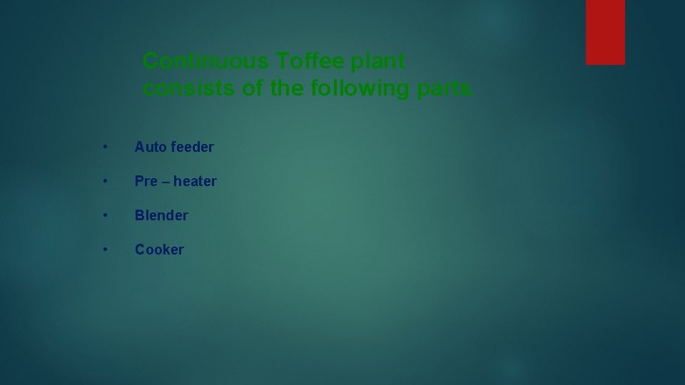 Continuous Toffee plant consists of the following parts. • Auto feeder • Pre –