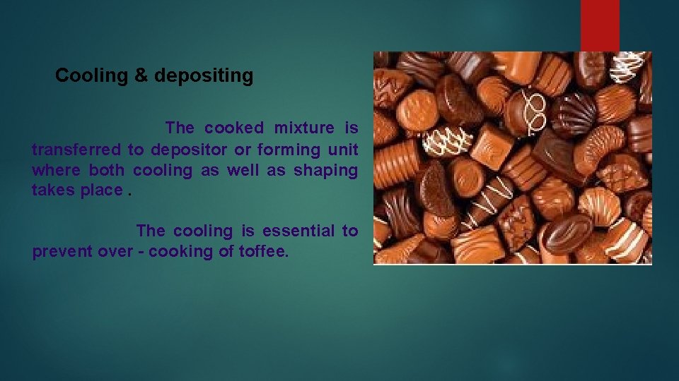 Cooling & depositing The cooked mixture is transferred to depositor or forming unit where