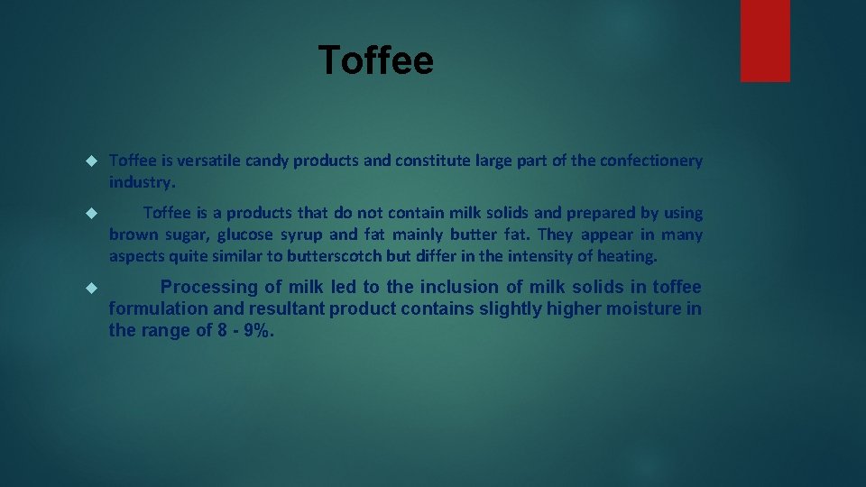 Toffee is versatile candy products and constitute large part of the confectionery industry. Toffee