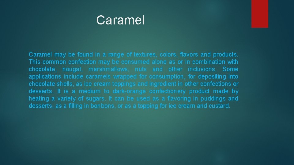  Caramel may be found in a range of textures, colors, flavors and products.