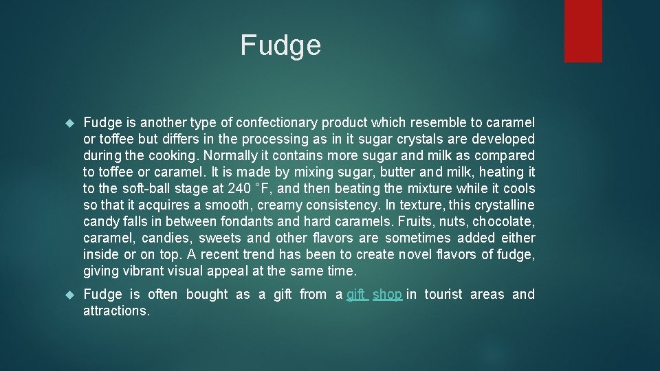  Fudge is another type of confectionary product which resemble to caramel or toffee