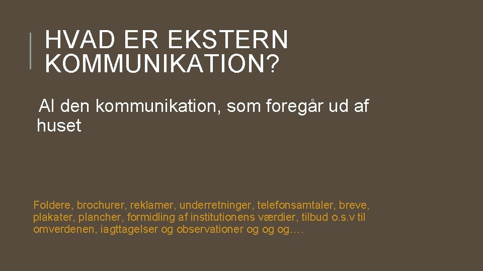 HVAD ER EKSTERN KOMMUNIKATION? Al den kommunikation, som foregår ud af huset Foldere, brochurer,