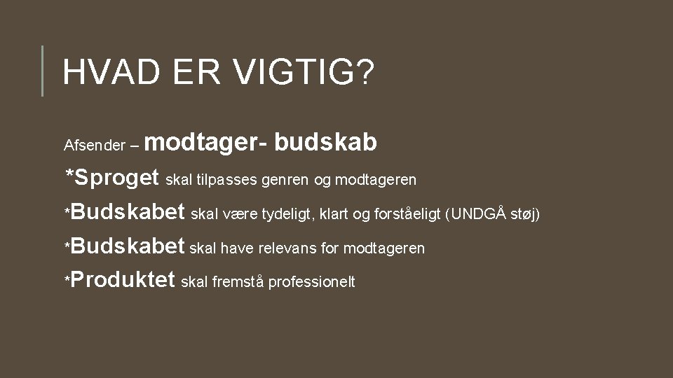 HVAD ER VIGTIG? Afsender – modtager- budskab *Sproget skal tilpasses genren og modtageren *Budskabet