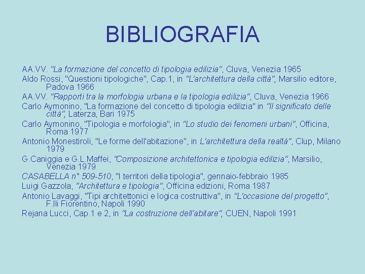 BIBLIOGRAFIA AA. VV. "La formazione del concetto di tipologia edilizia", Cluva, Venezia 1965 Aldo