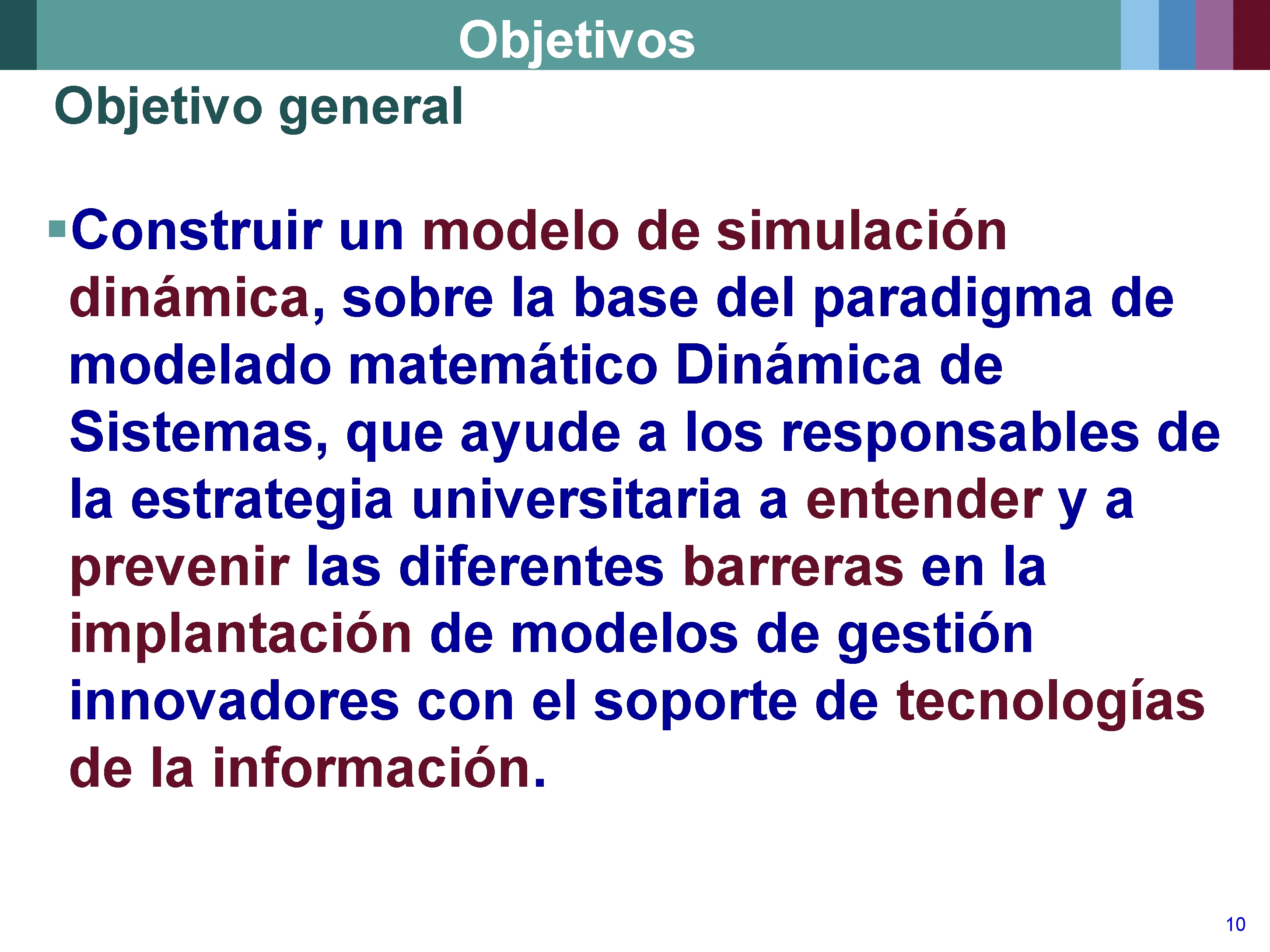 Objetivos Objetivo general §Construir un modelo de simulación dinámica, sobre la base del paradigma