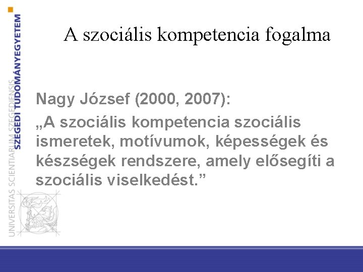 A szociális kompetencia fogalma Nagy József (2000, 2007): „A szociális kompetencia szociális ismeretek, motívumok,