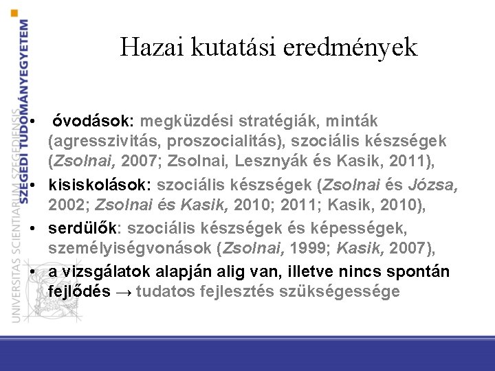 Hazai kutatási eredmények • óvodások: megküzdési stratégiák, minták (agresszivitás, proszocialitás), szociális készségek (Zsolnai, 2007;