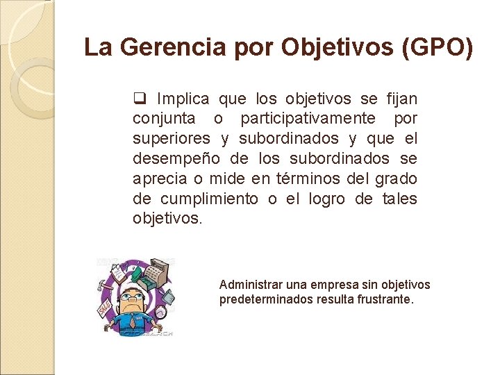 La Gerencia por Objetivos (GPO) q Implica que los objetivos se fijan conjunta o