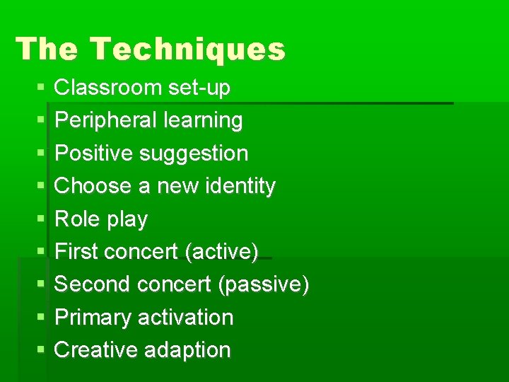 The Techniques Classroom set-up Peripheral learning Positive suggestion Choose a new identity Role play