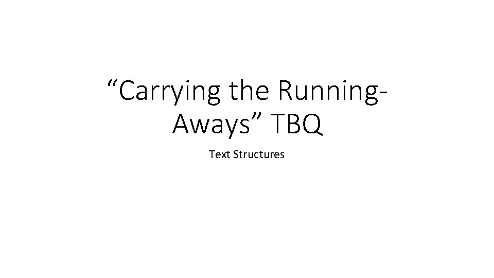 “Carrying the Running. Aways” TBQ Text Structures 