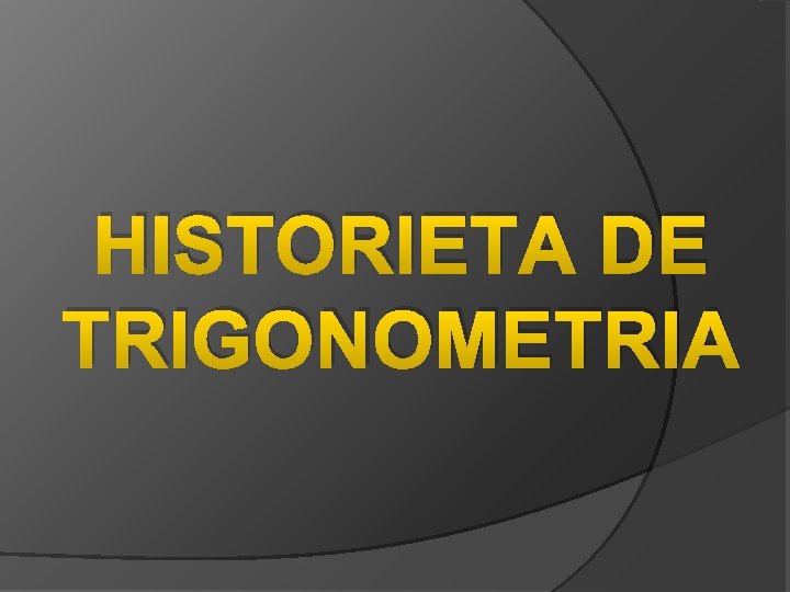 HISTORIETA DE TRIGONOMETRIA 