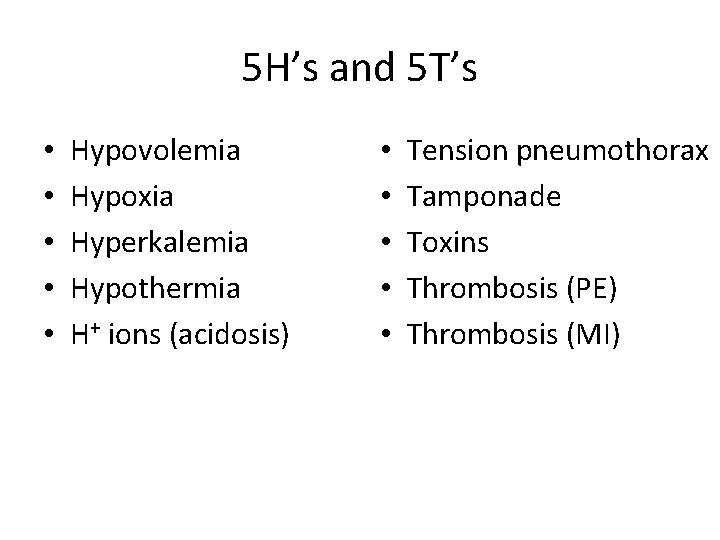 5 H’s and 5 T’s • • • Hypovolemia Hypoxia Hyperkalemia Hypothermia H+ ions