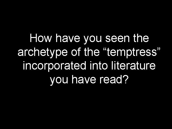 How have you seen the archetype of the “temptress” incorporated into literature you have How have you seen the archetype of the “temptress” incorporated into literature you have