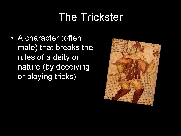 The Trickster • A character (often male) that breaks the rules of a deity The Trickster • A character (often male) that breaks the rules of a deity