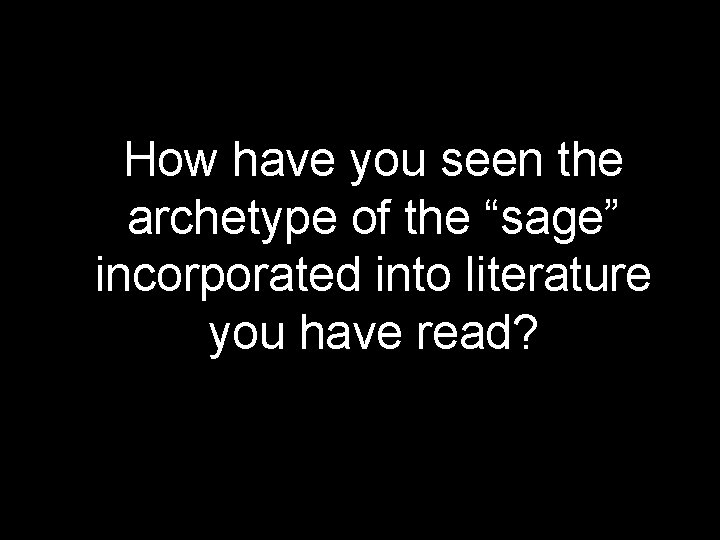 How have you seen the archetype of the “sage” incorporated into literature you have How have you seen the archetype of the “sage” incorporated into literature you have