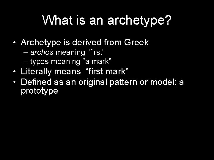 What is an archetype? • Archetype is derived from Greek – archos meaning “first” What is an archetype? • Archetype is derived from Greek – archos meaning “first”