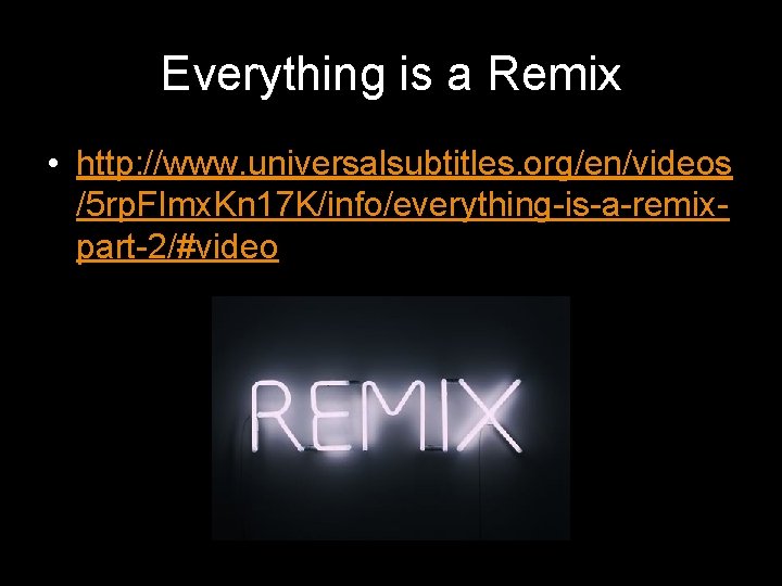 Everything is a Remix • http: //www. universalsubtitles. org/en/videos /5 rp. FImx. Kn 17 Everything is a Remix • http: //www. universalsubtitles. org/en/videos /5 rp. FImx. Kn 17