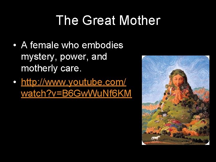 The Great Mother • A female who embodies mystery, power, and motherly care. • The Great Mother • A female who embodies mystery, power, and motherly care. •