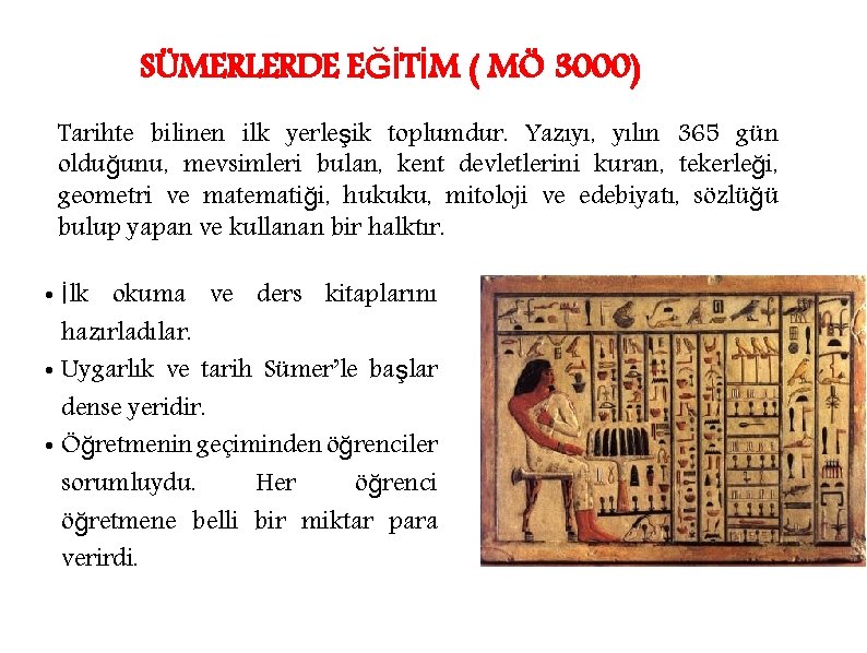 SÜMERLERDE EĞİTİM ( MÖ 3000) Tarihte bilinen ilk yerleşik toplumdur. Yazıyı, yılın 365 gün