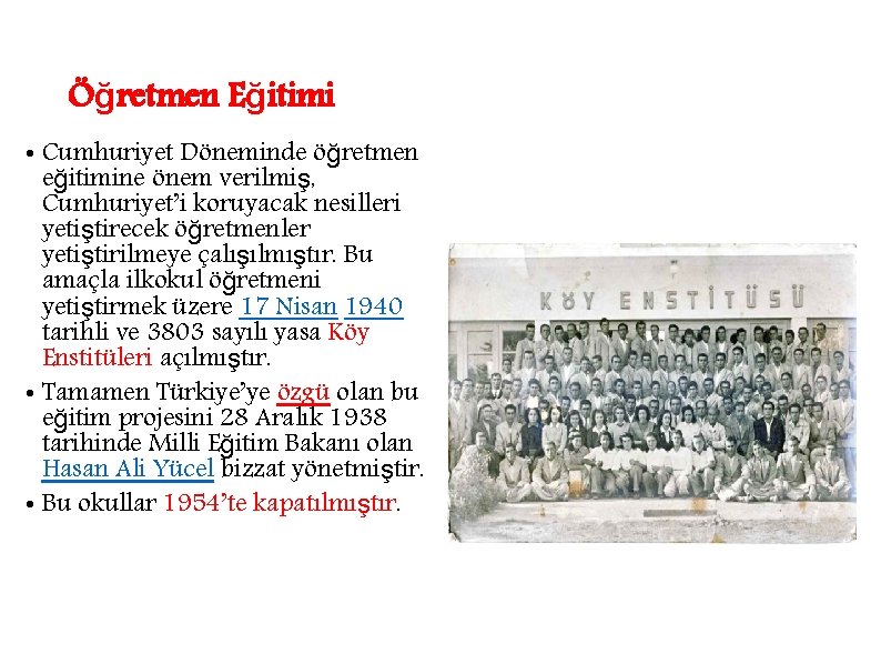 Öğretmen Eğitimi • Cumhuriyet Döneminde öğretmen eğitimine önem verilmiş, Cumhuriyet’i koruyacak nesilleri yetiştirecek öğretmenler