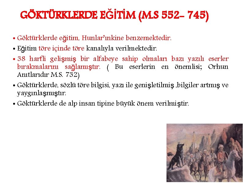 GÖKTÜRKLERDE EĞİTİM (M. S 552 - 745) • Göktürklerde eğitim, Hunlar’ınkine benzemektedir. • Eğitim