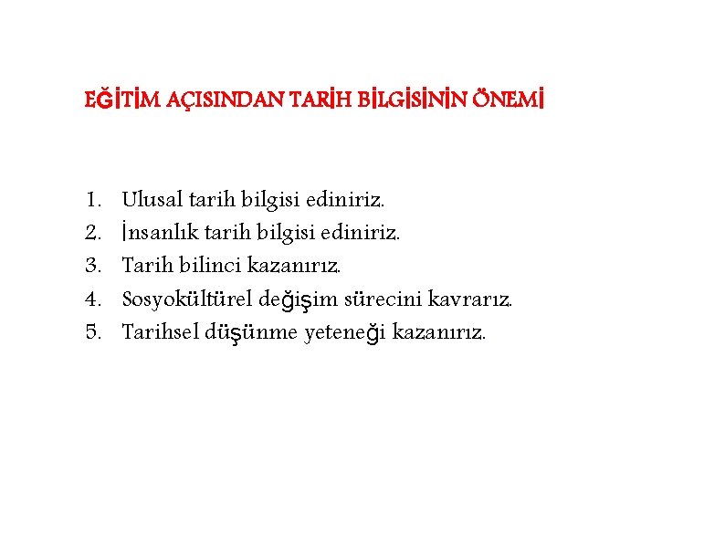 EĞİTİM AÇISINDAN TARİH BİLGİSİNİN ÖNEMİ 1. 2. 3. 4. 5. Ulusal tarih bilgisi ediniriz.