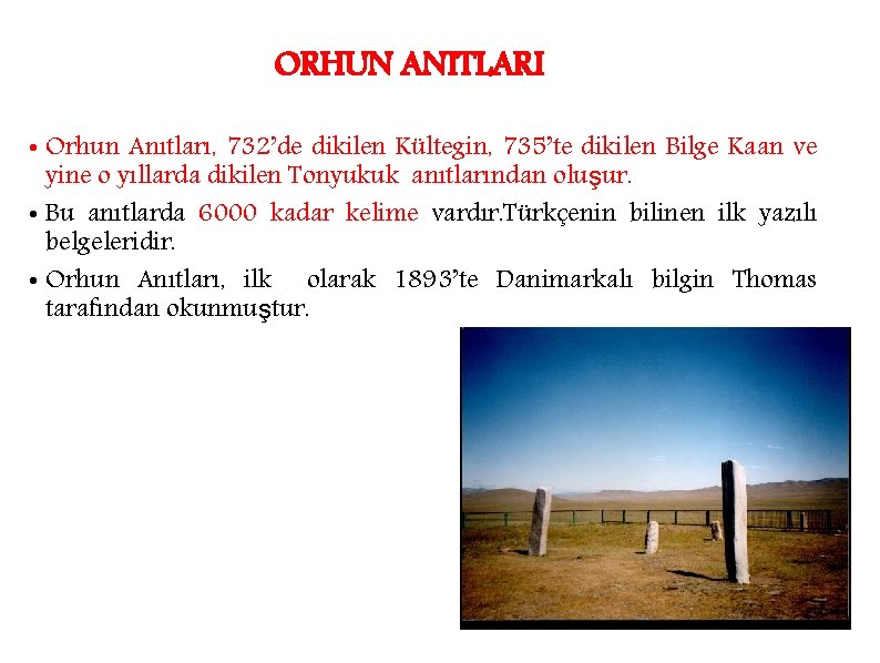 ORHUN ANITLARI • Orhun Anıtları, 732’de dikilen Kültegin, 735’te dikilen Bilge Kaan ve yine