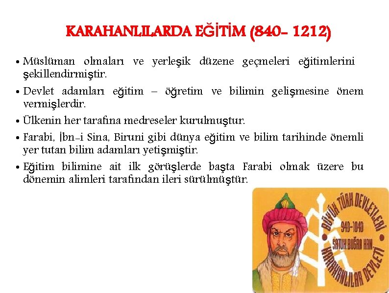 KARAHANLILARDA EĞİTİM (840 - 1212) • Müslüman olmaları ve yerleşik düzene geçmeleri eğitimlerini şekillendirmiştir.