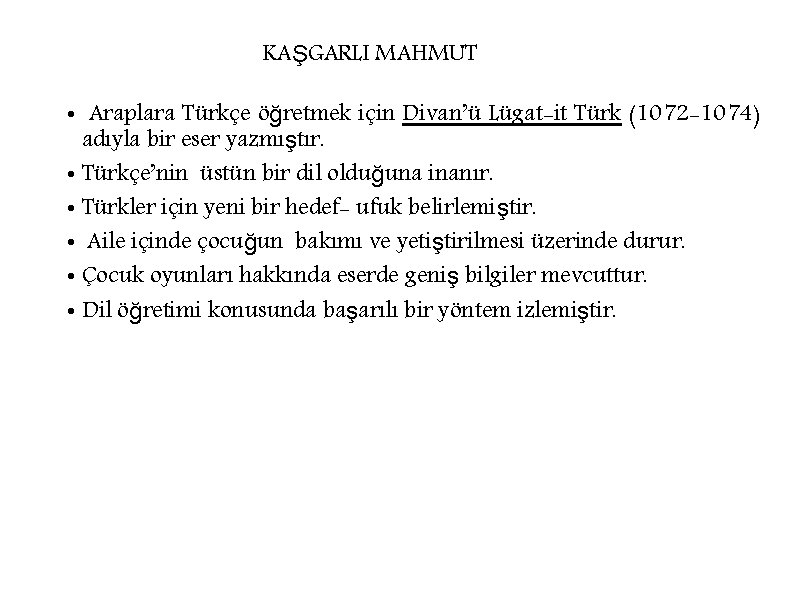 KAŞGARLI MAHMUT • Araplara Türkçe öğretmek için Divan’ü Lügat-it Türk (1072 -1074) adıyla bir