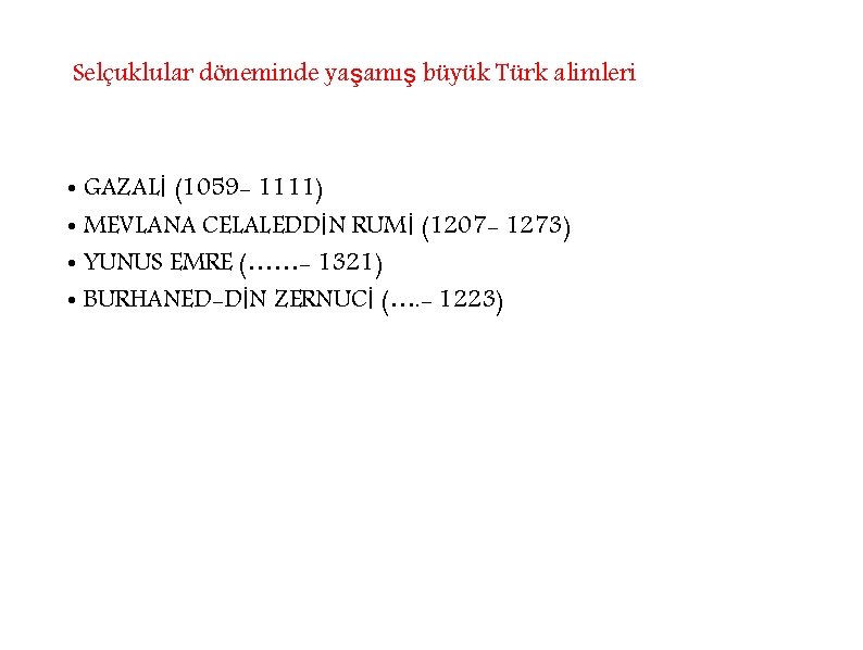 Selçuklular döneminde yaşamış büyük Türk alimleri • GAZALİ (1059 - 1111) • MEVLANA CELALEDDİN