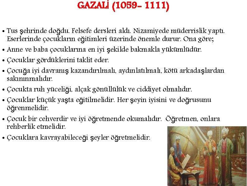 GAZALİ (1059 - 1111) • Tus şehrinde doğdu. Felsefe dersleri aldı. Nizamiyede müderrislik yaptı.