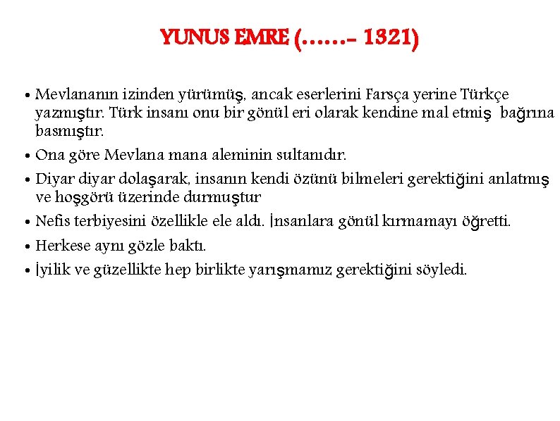 YUNUS EMRE (……- 1321) • Mevlananın izinden yürümüş, ancak eserlerini Farsça yerine Türkçe yazmıştır.