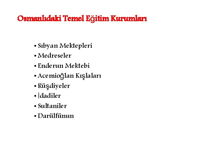 Osmanlıdaki Temel Eğitim Kurumları • Sıbyan Mektepleri • Medreseler • Enderun Mektebi • Acemioğlan