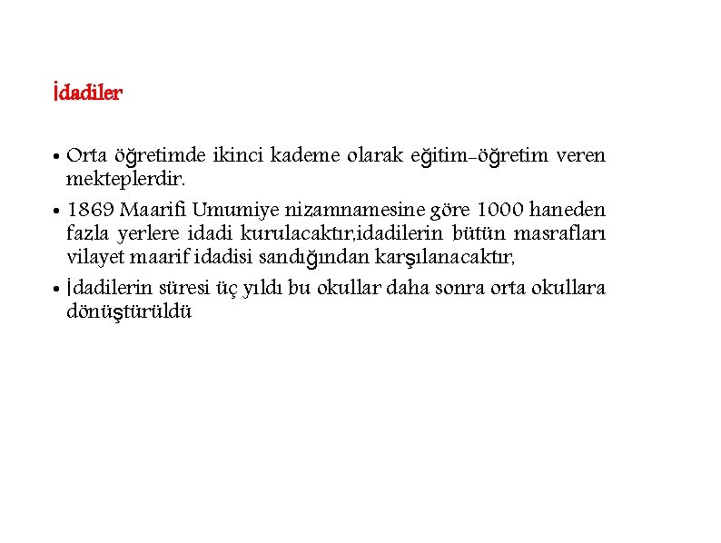 İdadiler • Orta öğretimde ikinci kademe olarak eğitim-öğretim veren mekteplerdir. • 1869 Maarifi Umumiye