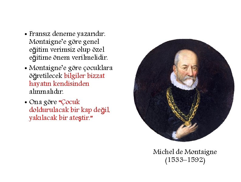  • Fransız deneme yazarıdır. Montaigne’e göre genel eğitim verimsiz olup özel eğitime önem