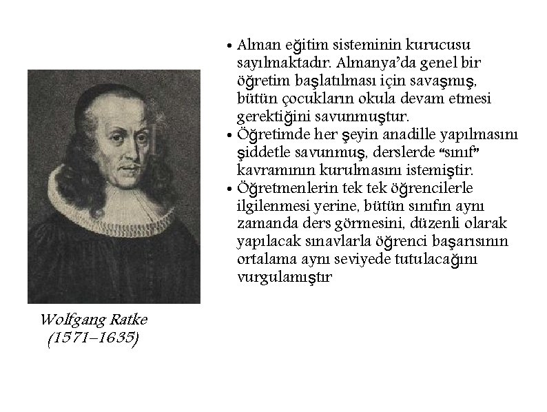  • Alman eğitim sisteminin kurucusu sayılmaktadır. Almanya’da genel bir öğretim başlatılması için savaşmış,