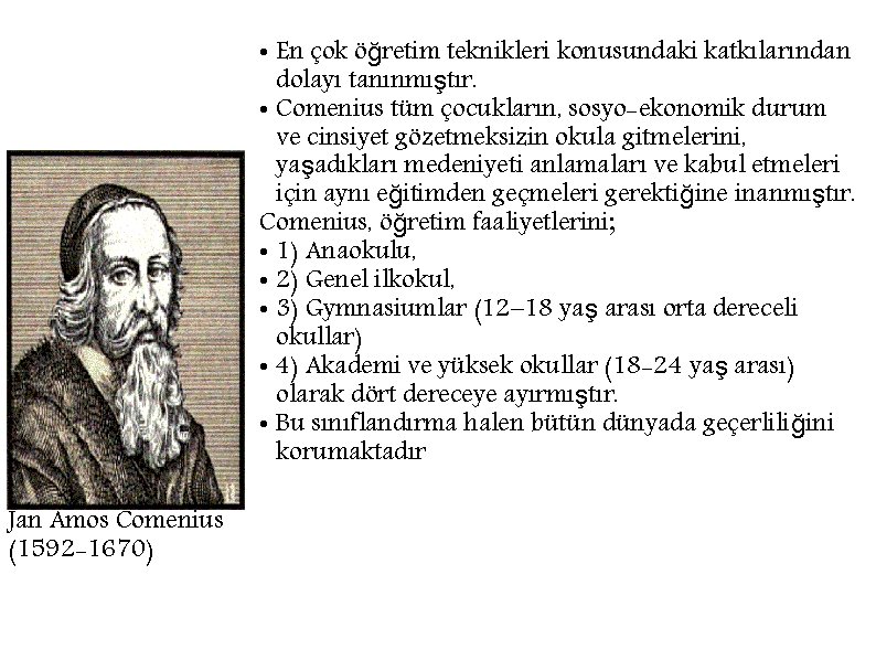  • En çok öğretim teknikleri konusundaki katkılarından dolayı tanınmıştır. • Comenius tüm çocukların,