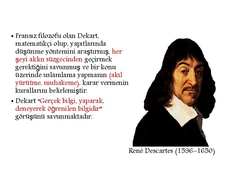  • Fransız filozofu olan Dekart, matematikçi olup, yapıtlarında düşünme yöntemini araştırmış, her şeyi