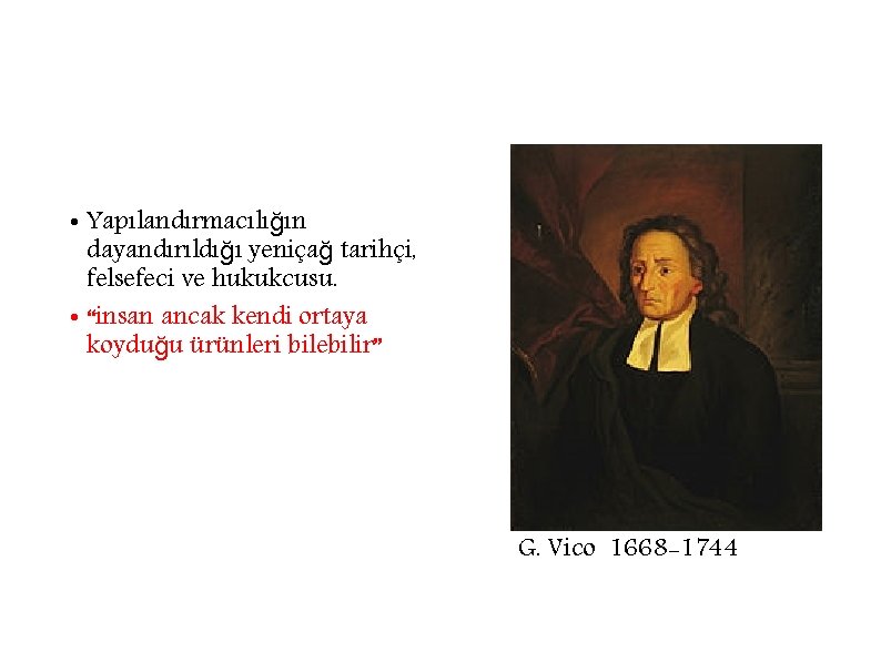  • Yapılandırmacılığın dayandırıldığı yeniçağ tarihçi, felsefeci ve hukukcusu. • “insan ancak kendi ortaya