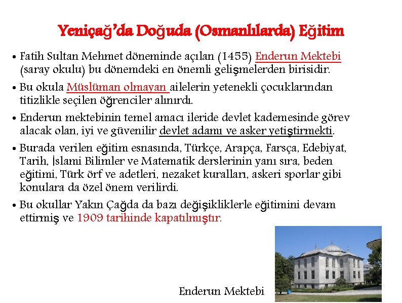 Yeniçağ’da Doğuda (Osmanlılarda) Eğitim • Fatih Sultan Mehmet döneminde açılan (1455) Enderun Mektebi (saray