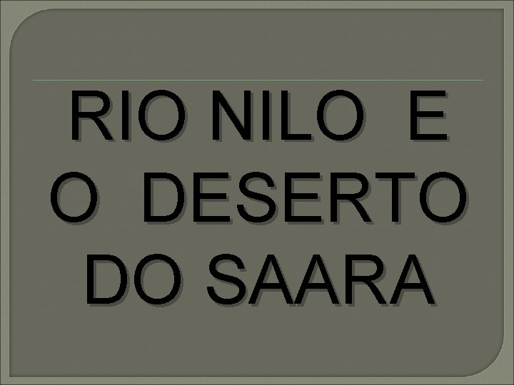 RIO NILO E O DESERTO DO SAARA 