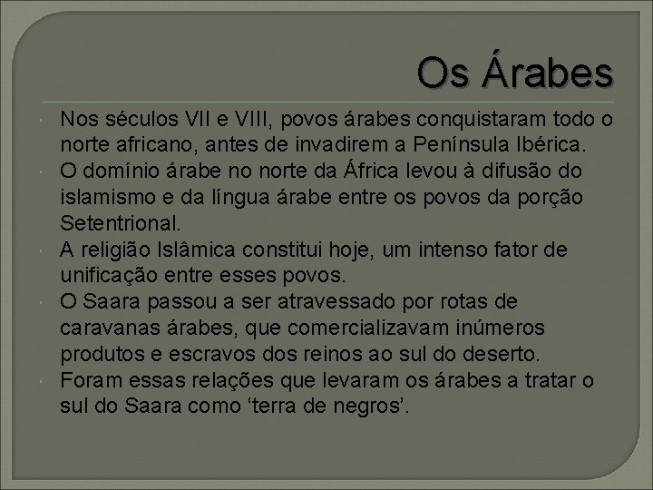 Os Árabes Nos séculos VII e VIII, povos árabes conquistaram todo o norte africano,